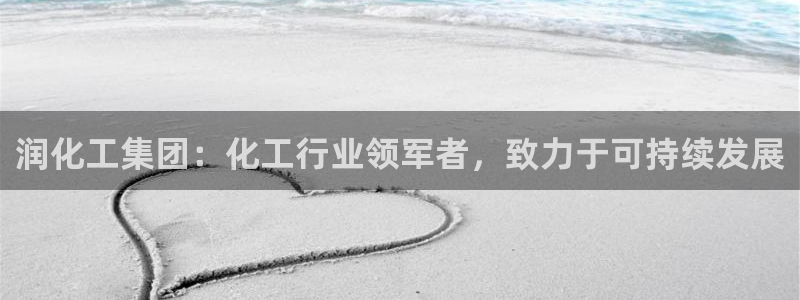 球盟会里面有打牌的嘛知乎：润化工集团：化工行业领军者，致力于