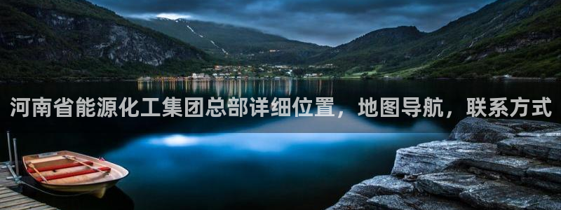 球盟会封禁：河南省能源化工集团总部详细位置，地图导航，联系方