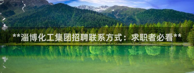球盟会qmh官网：**淄博化工集团招聘联系方式：求职者必看*