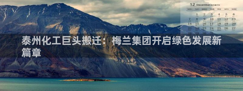 球盟会网址：泰州化工巨头搬迁：梅兰集团开启绿色发展新
篇章